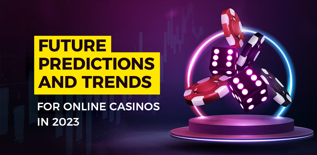 Future Predictions and Trends for Online Casinos in 2023